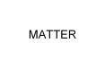 MATTER States (Phases) of Matter What are the genera