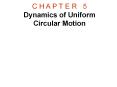 C H A P T E R 5 Dynamics of Uniform Circular Motion 5.