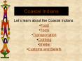 Coastal Indians Let s learn about the Coastal Indians. Foo