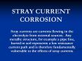 STRAY CURRENT CORROSION Stray currents are currents flowin