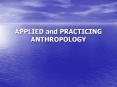APPLIED and PRACTICING ANTHROPOLOGY The field of applied an
