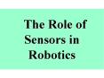 The Role of Sensors in Robotics Review: Why is robotic