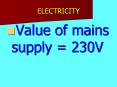ELECTRICITY Value of mains supply = 230V ELECTRICITY Fuse i