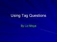 Using Tag Questions By Liz Moya What is a tag question? 