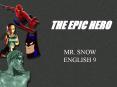 THE EPIC HERO MR. SNOW ENGLISH 9 WHAT DO HEROES TEACH US