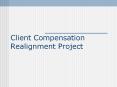 Client Compensation Realignment Project Compensation Projec