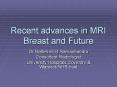Recent advances in MRI Breast and Future Dr.Rattehalli 
