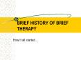 BRIEF HISTORY OF BRIEF THERAPY How It all started...
