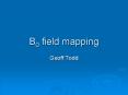B0 field mapping Geoff Todd What is a B0 field map? First, 