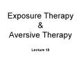 Exposure Therapy & Aversive Therapy Lecture 18 Exposur