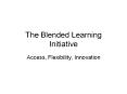 The Blended Learning Initiative Access, Flexibility