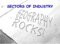 SECTORS OF INDUSTRY Industry has 4 sectors... So which ar