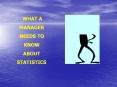 WHAT A MANAGER NEEDS TO KNOW ABOUT STATISTICS Statistics i