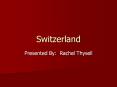 Switzerland Presented By: Rachel Thysell Where is it
