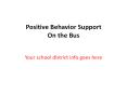 Positive Behavior Support On the Bus Your school distric