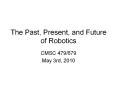 The Past, Present, and Future of Robotics CMSC 479/679 Ma
