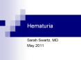 Hematuria Sarah Swartz, MD May 2011 IgA nephropathy >10 yr