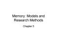 Memory: Models and Research Methods Chapter 5 Outline Task