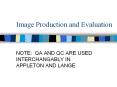 Image Production and Evaluation NOTE: QA AND QC ARE USE