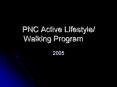 PNC Active Lifestyle/ Walking Program 2005 PNC Activ