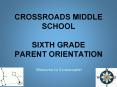 CROSSROADS MIDDLE SCHOOL SIXTH GRADE PARENT ORIENTATIO