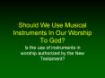 Should We Use Musical Instruments In Our Worship To God? I