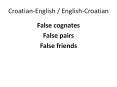 Croatian-English / English-Croatian False cognates Fals