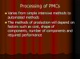 Processing of PMCs Varies from simple intensive methods t