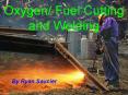Oxygen/ Fuel Cutting and Welding By Ryan Saucier Oxygen