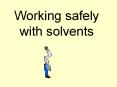 Working safely with solvents What is a solvent? Chemica
