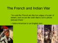 The French and Indian War  You and the French are like tw