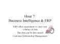 Hour 7: Business Intelligence & ERP ERP offers opportunit