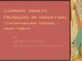 CURRENT HEALTH PROBLEMS IN MALAYSIA:  Cardiovascular Diseas