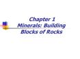 Chapter 1 Minerals: Building Blocks of Rocks Mineral