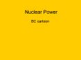 Nuclear Power BC cartoon Nuclear Energy History What is i