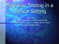 Projective Testing in a Clinical Setting Debate by: Pr