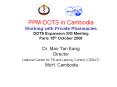 PPM-DOTS in Cambodia Working with Private Pharmacies DOT