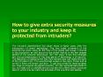 How to give extra security measures protected from intruders?to your industry and keep it