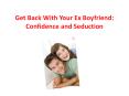Get Back With Your Ex Boyfriend: Confidence and Seduction