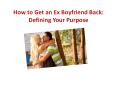 How to Get an Ex Boyfriend Back: Defining Your Purpose