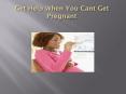 Get Help When You Cant Get Pregnant