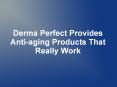 Derma Perfect Provides Anti-aging Products That Really Work
