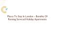 Places To Stay In London – Benefits Of Renting Serviced Holiday Apartments