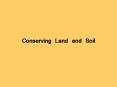 Conserving Land and Soil Conserving Land and Soil Less tha
