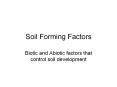 Soil Forming Factors Biotic and Abiotic factors that contro