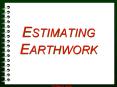 Estimating Earthwork Earthwork includes: 1. Excavation 2