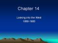 Chapter 14 Looking into the West 1860-1900 Moving West Wha