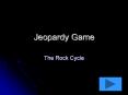 Jeopardy Game The Rock Cycle Question 1 Question 2 Questio