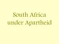 South Africa under Apartheid South Africa under Apartheid I