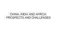 CHINA, INDIA AND AFRICA: PROSPECTS AND CHALLENGES   On th